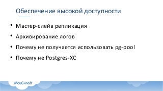 ●
Мастер-слейв репликация
●
Архивирование логов
●
Почему не получается использовать pg-pool
●
Почему не Postgres-XC
Обеспечение высокой доступности
 