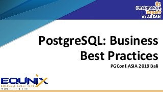 PostgreSQL: Business
Best Practices
PGConf.ASIA 2019 Bali
 
