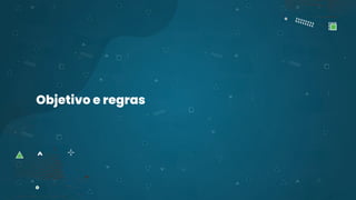 Objetivo e regras
 