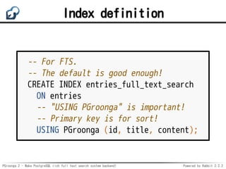 PGroonga 2 - Make PostgreSQL rich full text search system backend! Powered by Rabbit 2.2.2
Index definition
-- For FTS.
--...