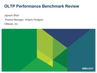 OLTP Performance Benchmark Review

Jignesh Shah
Product Manager, vFabric Postgres
VMware, Inc




                                    © 2010 VMware Inc. All rights reserved
 