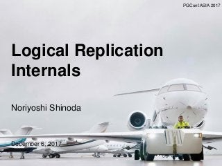 Logical Replication
Internals
Noriyoshi Shinoda
December 6, 2017
PGConf.ASIA 2017
 