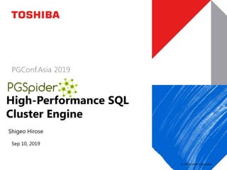 © 2019Toshiba Corporation
PGConf.Asia 2019
PGSpider –
High-Performance SQL
Cluster Engine
Sep 10, 2019
Shigeo Hirose
 