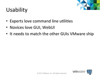 Usability	
  
•  Experts	
  love	
  command	
  line	
  uXliXes	
  
•  Novices	
  love	
  GUI,	
  WebUI	
  
•  It	
  needs	...