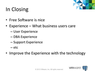 In	
  Closing	
  
•  Free	
  Sokware	
  is	
  nice	
  
•  Experience	
  –	
  What	
  business	
  users	
  care	
  
–  User...