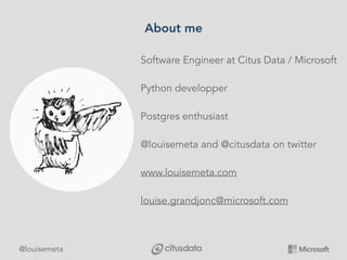@louisemeta
About me
Software Engineer at Citus Data / Microsoft
Python developper
Postgres enthusiast
@louisemeta and @ci...
