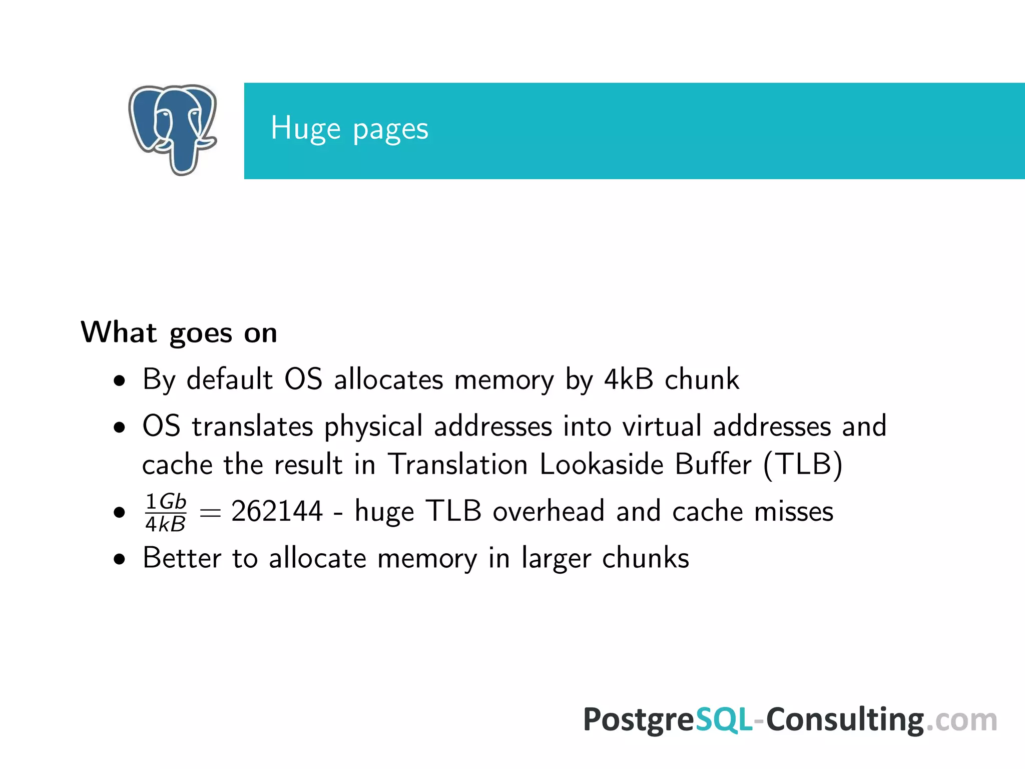 Huge pages
What goes on
• By default OS allocates memory by 4kB chunk
• OS translates physical addresses into virtual addresses and
cache the result in Translation Lookaside Buﬀer (TLB)
• 1Gb
4kB = 262144 - huge TLB overhead and cache misses
• Better to allocate memory in larger chunks
 