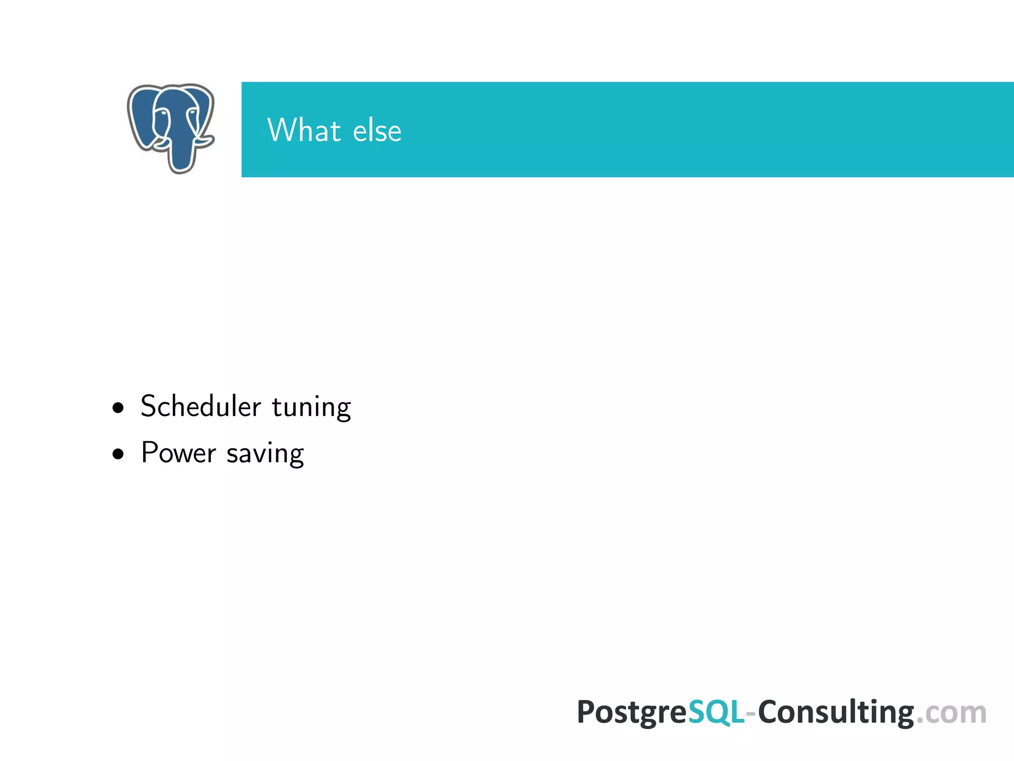 What else
• Scheduler tuning
• Power saving
 