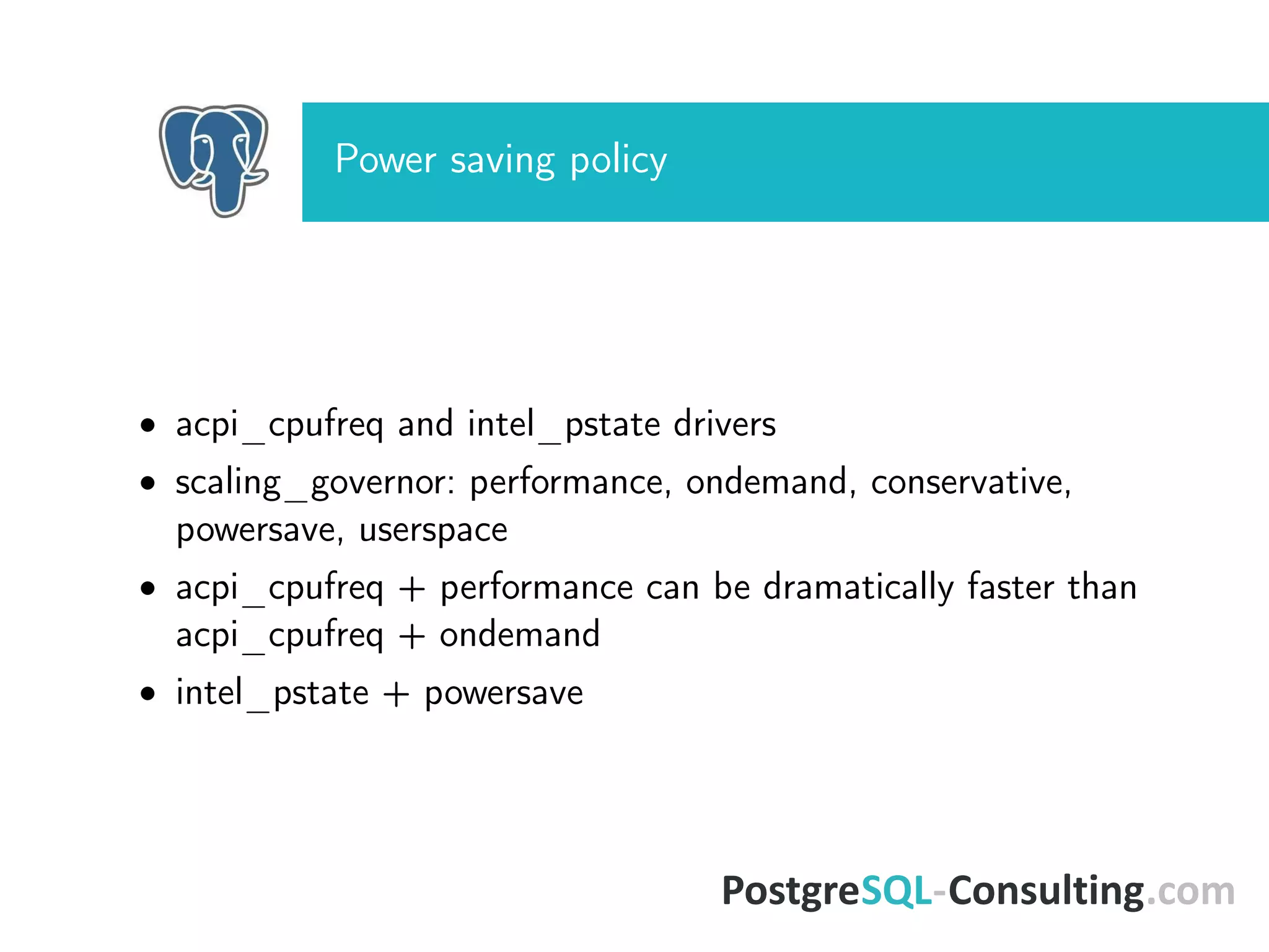 Power saving policy
• acpi_cpufreq and intel_pstate drivers
• scaling_governor: performance, ondemand, conservative,
powersave, userspace
• acpi_cpufreq + performance can be dramatically faster than
acpi_cpufreq + ondemand
• intel_pstate + powersave
 