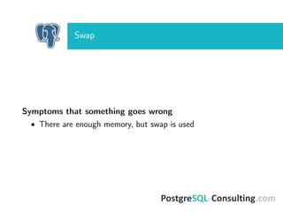 Swap
Symptoms that something goes wrong
• There are enough memory, but swap is used
 