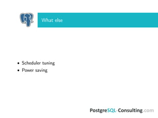 What else
• Scheduler tuning
• Power saving
 