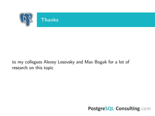 Thanks
to my collegues Alexey Lesovsky and Max Boguk for a lot of
research on this topic
 