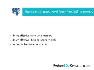 How to make pages travel faster from disk to memory
• More eﬀective work with memory
• More eﬀective ﬂushing pages to disk
• A proper hardware, of course
 