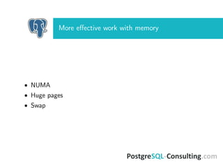 More eﬀective work with memory
• NUMA
• Huge pages
• Swap
 
