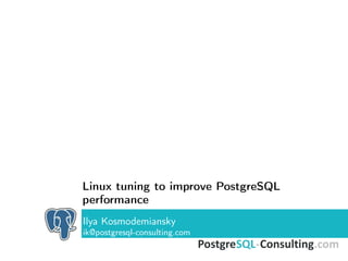 Linux tuning to improve PostgreSQL
performance
Ilya Kosmodemiansky
ik@postgresql-consulting.com
 