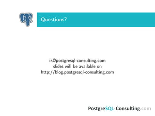 Questions?
ik@postgresql-consulting.com
slides will be available on
http://blog.postgresql-consulting.com
 