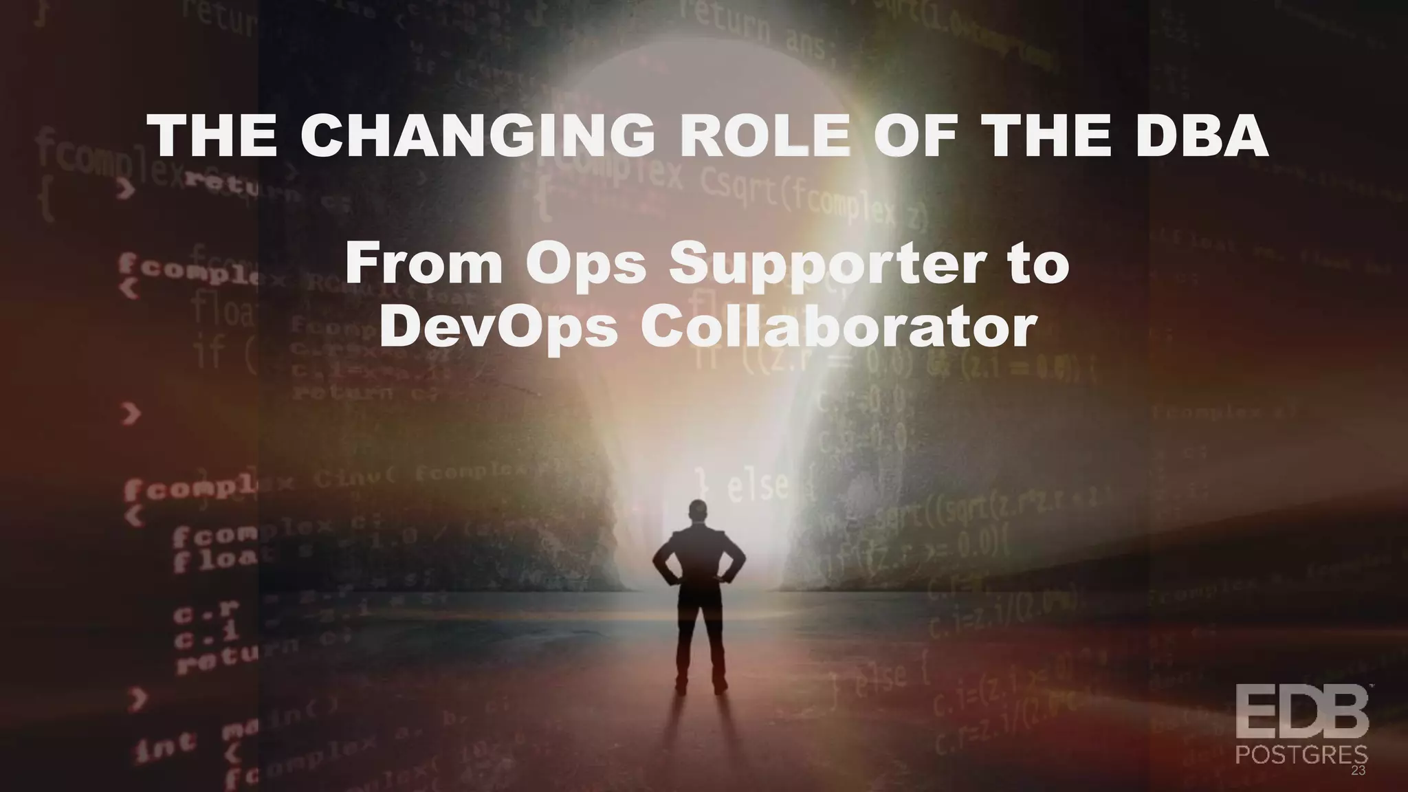 THE CHANGING ROLE OF THE DBA From Ops Supporter to DevOps Collaborator 23 