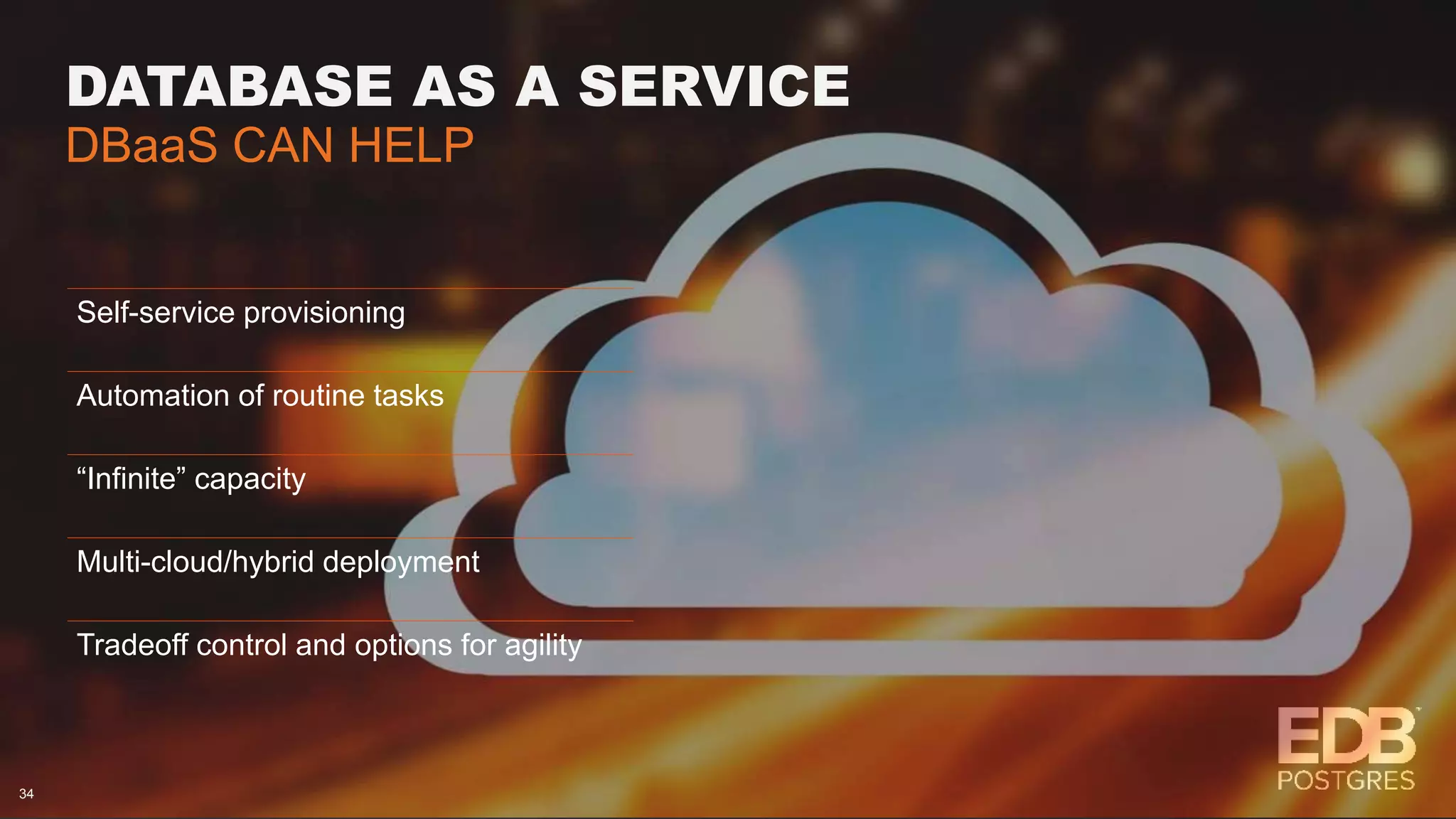DATABASE AS A SERVICE DBaaS CAN HELP 34 Self-service provisioning Automation of routine tasks “Infinite” capacity Multi-cloud/hybrid deployment Tradeoff control and options for agility 