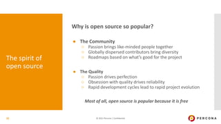 © 2021 Percona | Confidential
Why is open source so popular?
● The Community
○ Passion brings like-minded people together
...
