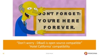 © 2021 Percona
33
“Don’t worry - DBaaS is open source compatible”
‘Hotel California’ compatibility
 