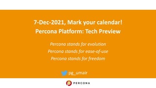 7-Dec-2021, Mark your calendar!
Percona Platform: Tech Preview
Percona stands for evolution
Percona stands for ease-of-use...