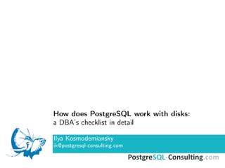 How does PostgreSQL work with disks:
a DBA’s checklist in detail
Ilya Kosmodemiansky
ik@postgresql-consulting.com
 