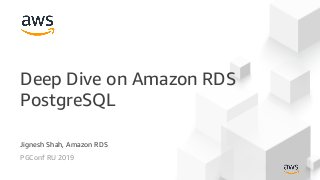 Jignesh Shah, Amazon RDS
PGConf RU 2019
Deep Dive on Amazon RDS
PostgreSQL
 