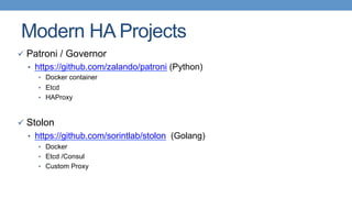 Modern HA Projects
ü  Patroni / Governor
•  https://github.com/zalando/patroni (Python)
•  Docker container
•  Etcd
•  HAProxy
ü  Stolon
•  https://github.com/sorintlab/stolon (Golang)
•  Docker
•  Etcd /Consul
•  Custom Proxy
 