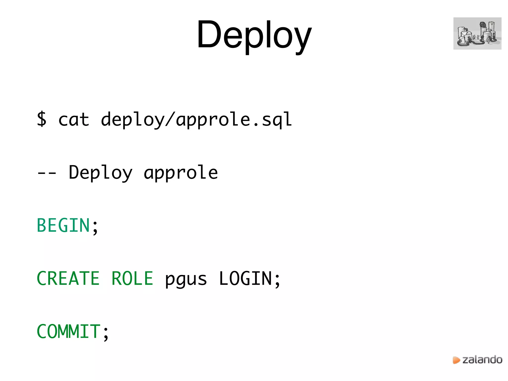 Deploy
$ cat deploy/approle.sql
-- Deploy approle
BEGIN;
CREATE ROLE pgus LOGIN;
COMMIT;
 