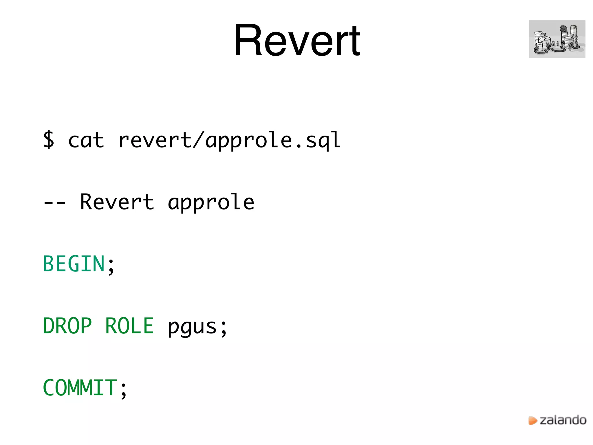 Revert
$ cat revert/approle.sql
-- Revert approle
BEGIN;
DROP ROLE pgus;
COMMIT;
 