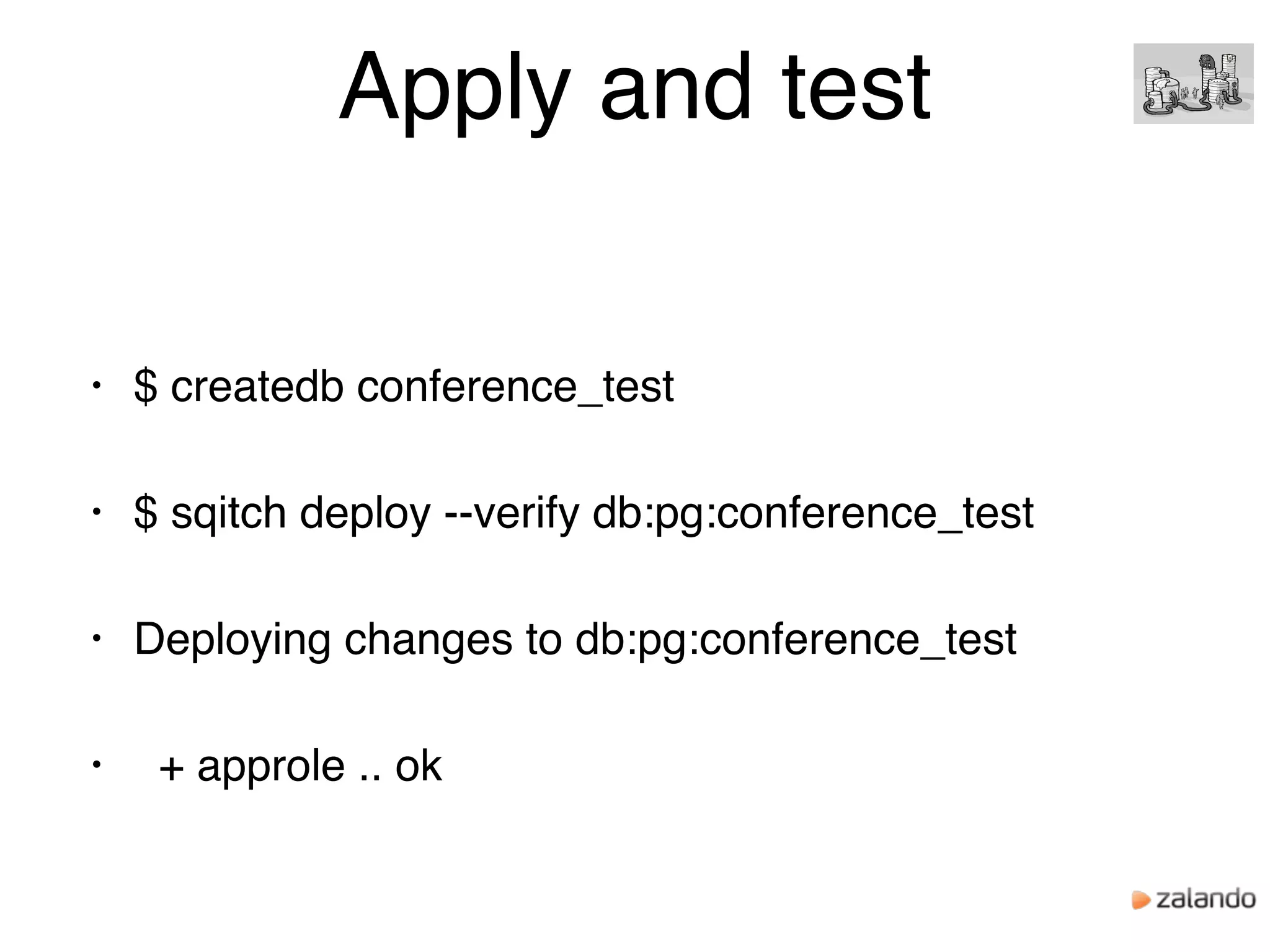 Apply and test
• $ createdb conference_test
• $ sqitch deploy --verify db:pg:conference_test
• Deploying changes to db:pg:conference_test
• + approle .. ok
 
