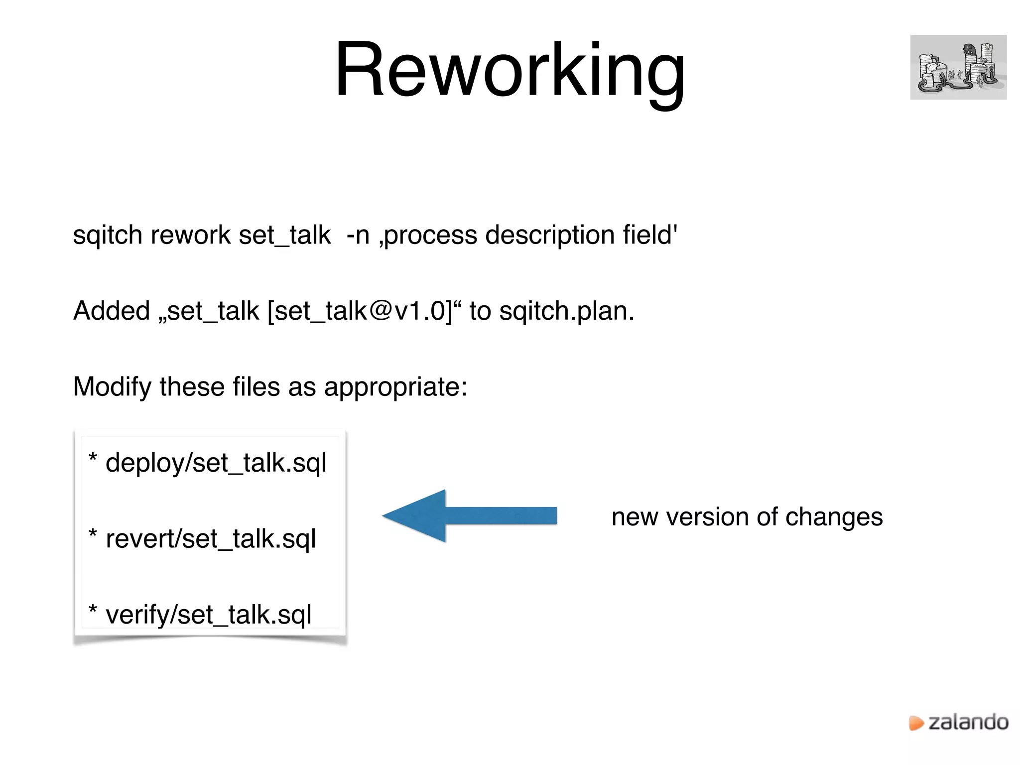 Reworking
sqitch rework set_talk -n ‚process description ﬁeld'
Added „set_talk [set_talk@v1.0]“ to sqitch.plan.
Modify these ﬁles as appropriate:
* deploy/set_talk.sql
* revert/set_talk.sql
* verify/set_talk.sql
new version of changes
 