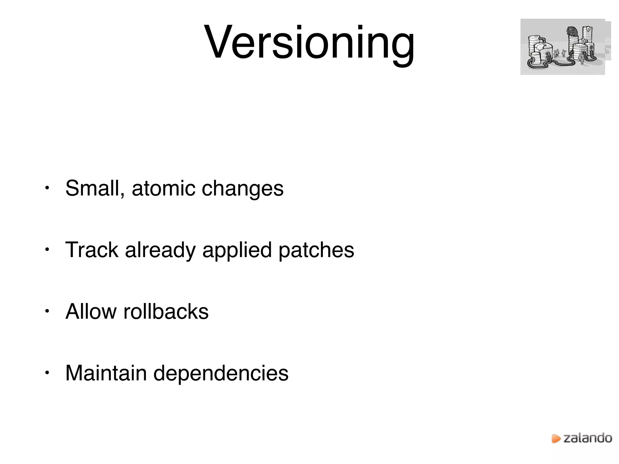 Versioning
• Small, atomic changes
• Track already applied patches
• Allow rollbacks
• Maintain dependencies
 