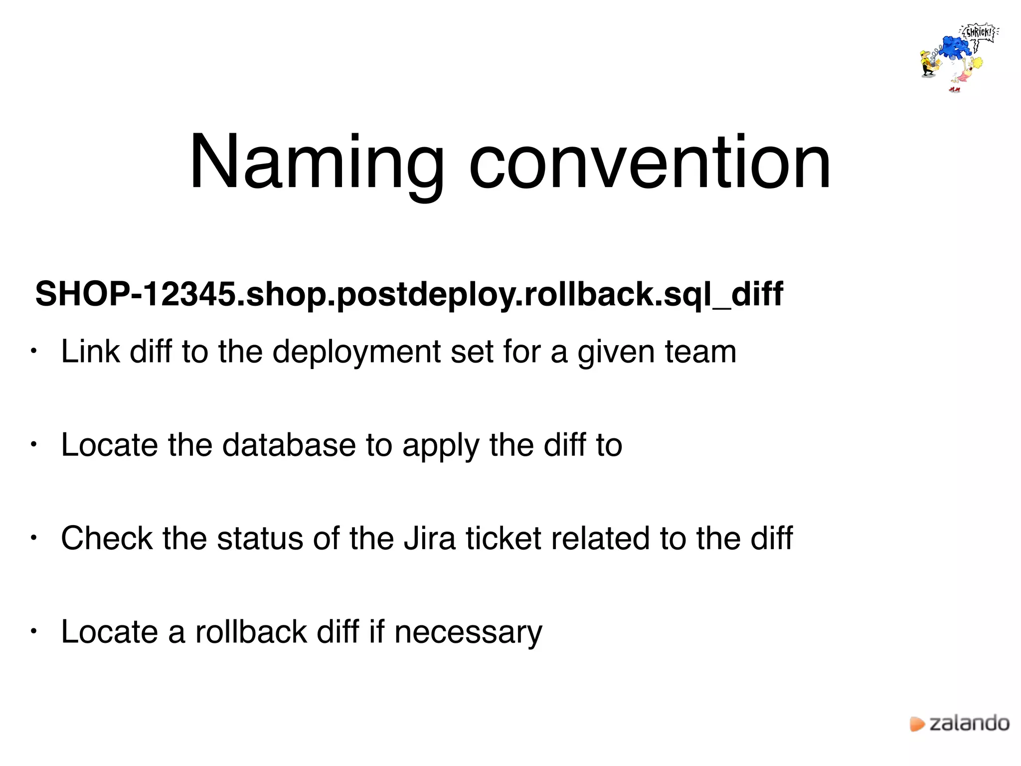 Naming convention
SHOP-12345.shop.postdeploy.rollback.sql_diff
• Link diff to the deployment set for a given team
• Locate the database to apply the diff to
• Check the status of the Jira ticket related to the diff
• Locate a rollback diff if necessary
 
