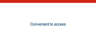 Convenient to access
 