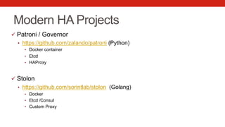 Modern HA Projects
ü  Patroni / Governor
•  https://github.com/zalando/patroni (Python)
•  Docker container
•  Etcd
•  HAProxy
ü  Stolon
•  https://github.com/sorintlab/stolon (Golang)
•  Docker
•  Etcd /Consul
•  Custom Proxy
 