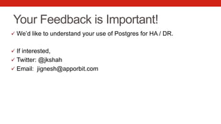 Your Feedback is Important!
ü  We’d like to understand your use of Postgres for HA / DR.
ü  If interested,
ü  Twitter: @jkshah
ü  Email: jignesh@apporbit.com
 