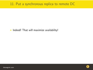 11. Put a synchronous replica to remote DC
• Indeed! That will maximize availability!
dataegret.com
Why this talk
• Linux is a most common OS for databases
• DBAs often run into IO problems
• Most of the information on topic is written by kerneldevelopers
(for kernel developers) or is checklist-style
• Checklists are useful, but up to certain workload
dataegret.com
 