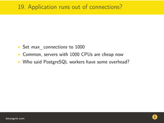 19. Application runs out of connections?
• Set max_connections to 1000
• Common, servers with 1000 CPUs are cheap now
• Who said PostgreSQL workers have some overhead?
dataegret.com
Why this talk
• Linux is a most common OS for databases
• DBAs often run into IO problems
• Most of the information on topic is written by kerneldevelopers
(for kernel developers) or is checklist-style
• Checklists are useful, but up to certain workload
dataegret.com
 