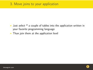 3. Move joins to your application
• Just select * a couple of tables into the application written in
your favorite programming language
• Than join them at the application level
dataegret.com
Why this talk
• Linux is a most common OS for databases
• DBAs often run into IO problems
• Most of the information on topic is written by kerneldevelopers
(for kernel developers) or is checklist-style
• Checklists are useful, but up to certain workload
dataegret.com
 