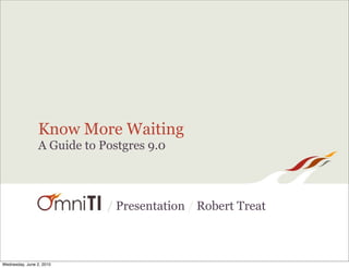 Know More Waiting
                 A Guide to Postgres 9.0



                             / Presentation / Robert Treat

...