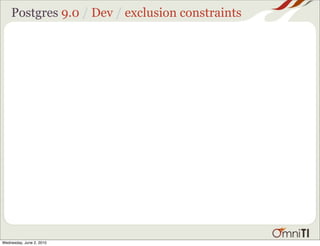 Postgres 9.0 / Dev / exclusion constraints




Wednesday, June 2, 2010
 