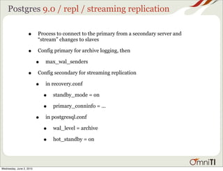 Postgres 9.0 / repl / streaming replication

                   •      Process to connect to the primary from a secondary ...