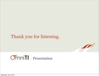Thank you for listening.



                          / Presentation



Wednesday, June 2, 2010
 