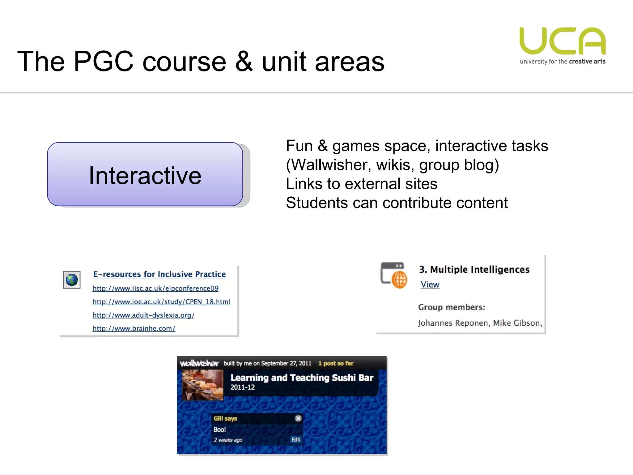 The PGC course & unit areas Interactive Fun & games space, interactive tasks (Wallwisher, wikis, group blog) Links to external sites Students can contribute content 