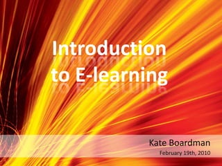 Introduction to E-learning Kate Boardman February 19th, 2010 