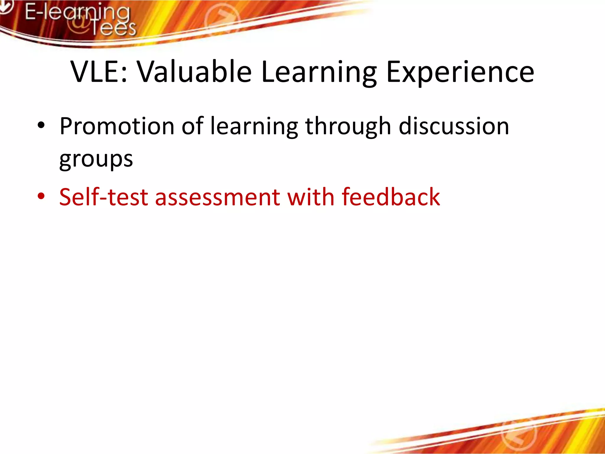 VLE: Valuable Learning ExperiencePromotion of learning through discussion groupsSelf-test assessment with feedback
