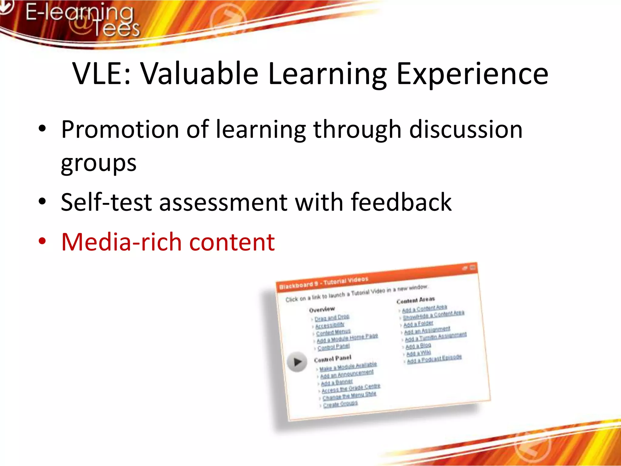 VLE: Valuable Learning ExperiencePromotion of learning through discussion groupsSelf-test assessment with feedbackMedia-rich content