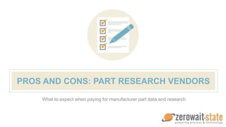 PROS AND CONS: PART RESEARCH VENDORS
What to expect when paying for manufacturer part data and research
 
