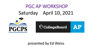 PGC AP WORKSHOP
Saturday April 10, 2021
presented by Ed Weiss
 